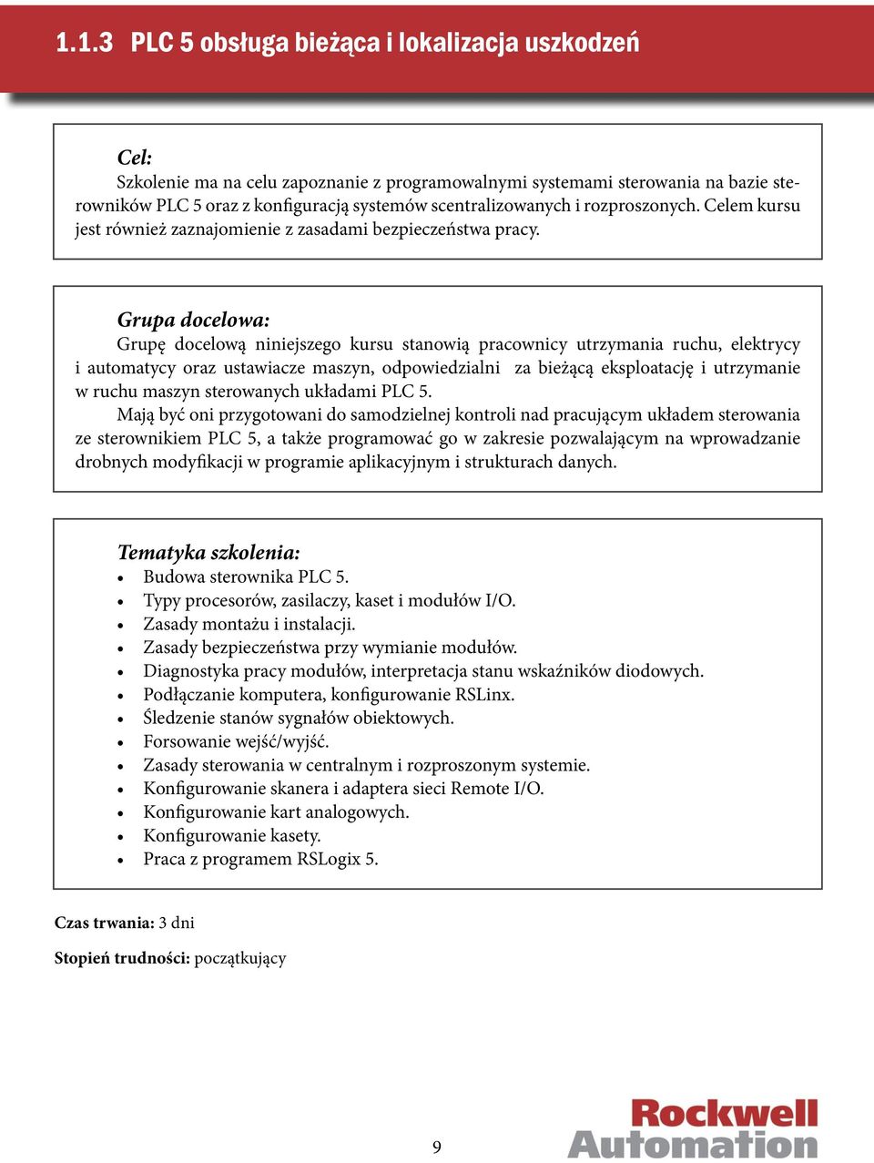 Grupę docelową niniejszego kursu stanowią pracownicy utrzymania ruchu, elektrycy i automatycy oraz ustawiacze maszyn, odpowiedzialni za bieżącą eksploatację i utrzymanie w ruchu maszyn sterowanych