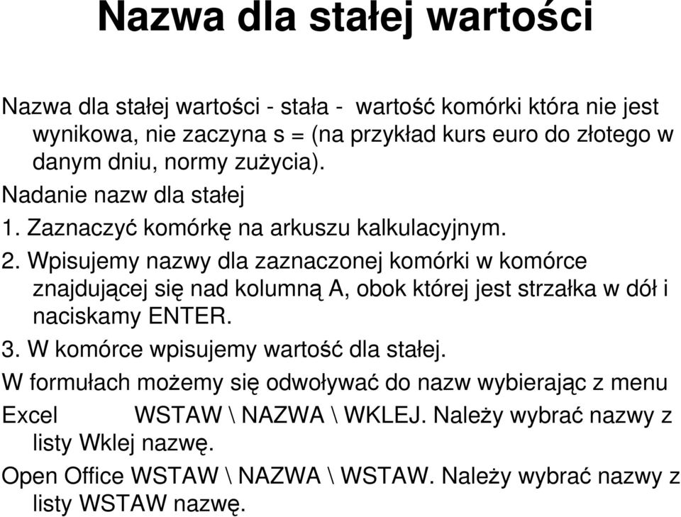 Wpisujemy nazwy dla zaznaczonej komórki w komórce znajdującej się nad kolumną A, obok której jest strzałka w dół i naciskamy ENTER. 3.