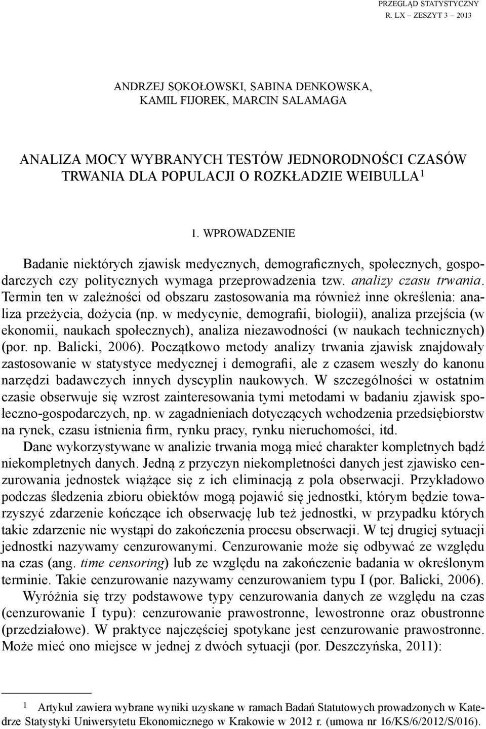 WPROWADZENIE Badanie niektórych zjawisk medycznych, demograficznych, społecznych, gospodarczych czy politycznych wymaga przeprowadzenia tzw. analizy czasu trwania.