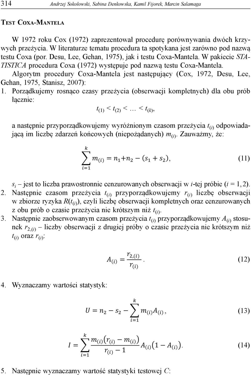 W pakiecie STA- TISTICA procedura Coxa (1972) występuje pod nazwą testu Coxa-Mantela. Algorytm procedury Coxa-Mantela jest następujący (Cox, 1972, Desu, Lee, Gehan, 1975, Stanisz, 2007): 1.