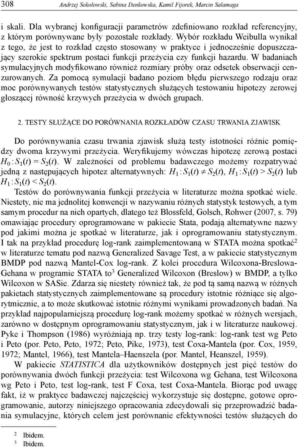 W badaniach symulacyjnych modyfikowano również rozmiary próby oraz odsetek obserwacji cenzurowanych.