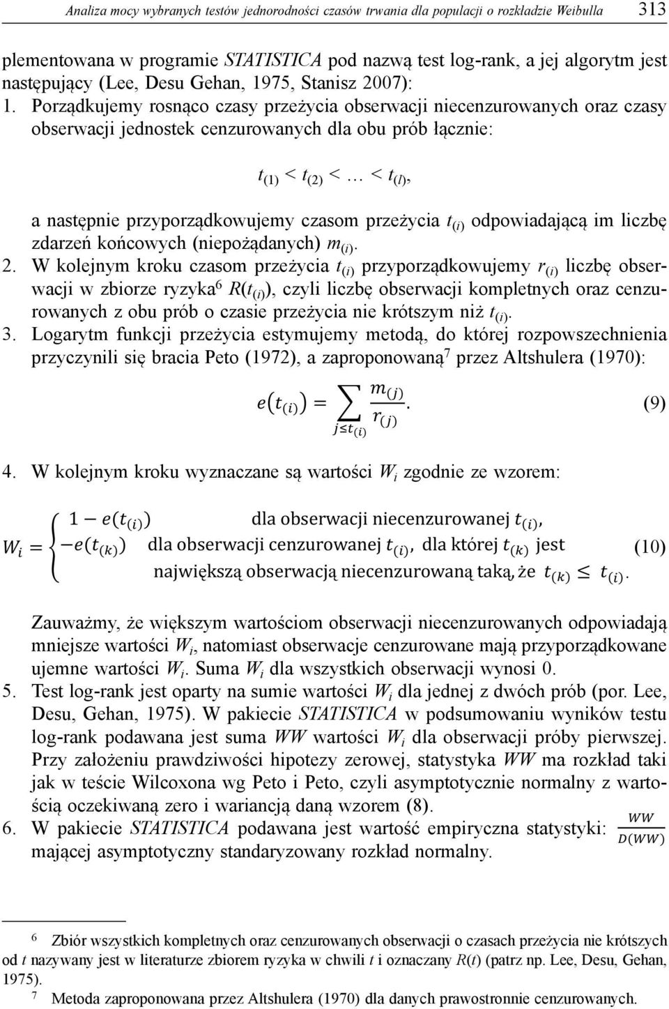 Porządkujemy rosnąco czasy przeżycia obserwacji niecenzurowanych oraz czasy obserwacji jednostek cenzurowanych dla obu prób łącznie: t (1) < t (2) < < t (l), a następnie przyporządkowujemy czasom