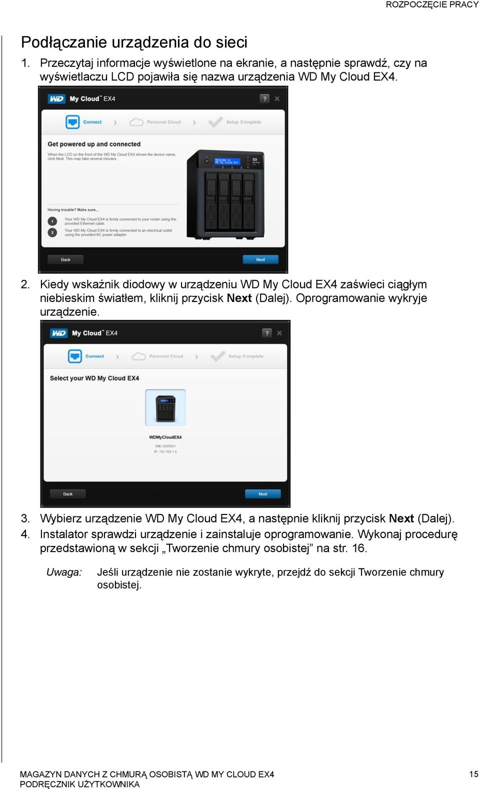 Kiedy wskaźnik diodowy w urządzeniu WD My Cloud EX4 zaświeci ciągłym niebieskim światłem, kliknij przycisk Next (Dalej). Oprogramowanie wykryje urządzenie. 3.