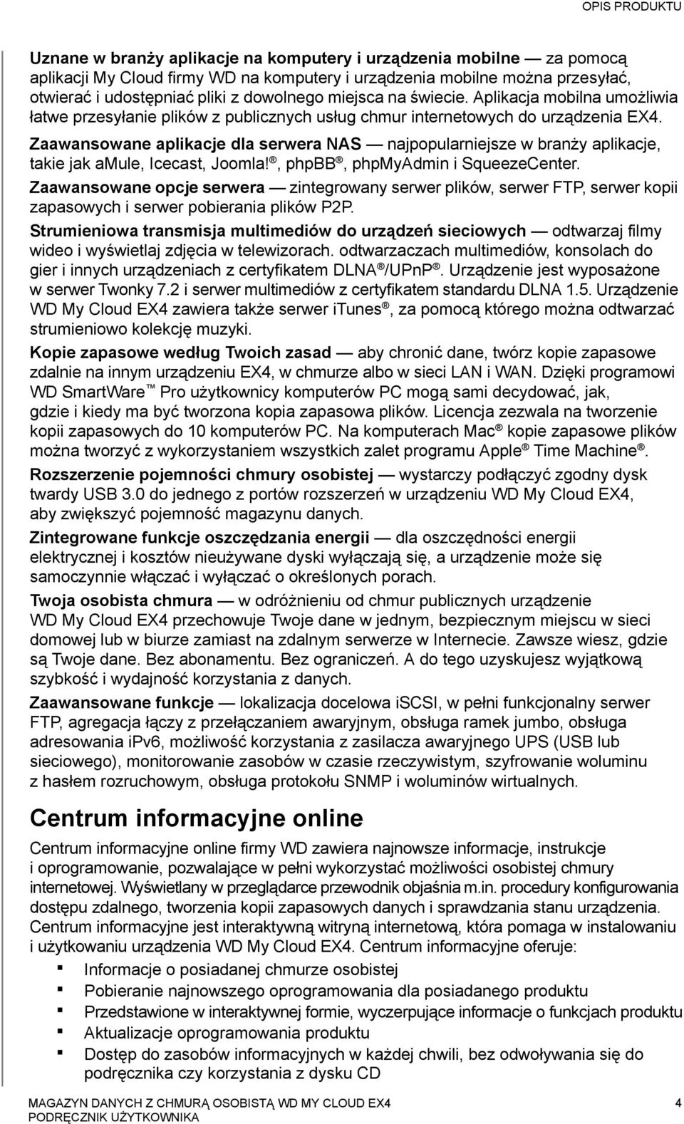 Zaawansowane aplikacje dla serwera NAS najpopularniejsze w branży aplikacje, takie jak amule, Icecast, Joomla!, phpbb, phpmyadmin i SqueezeCenter.