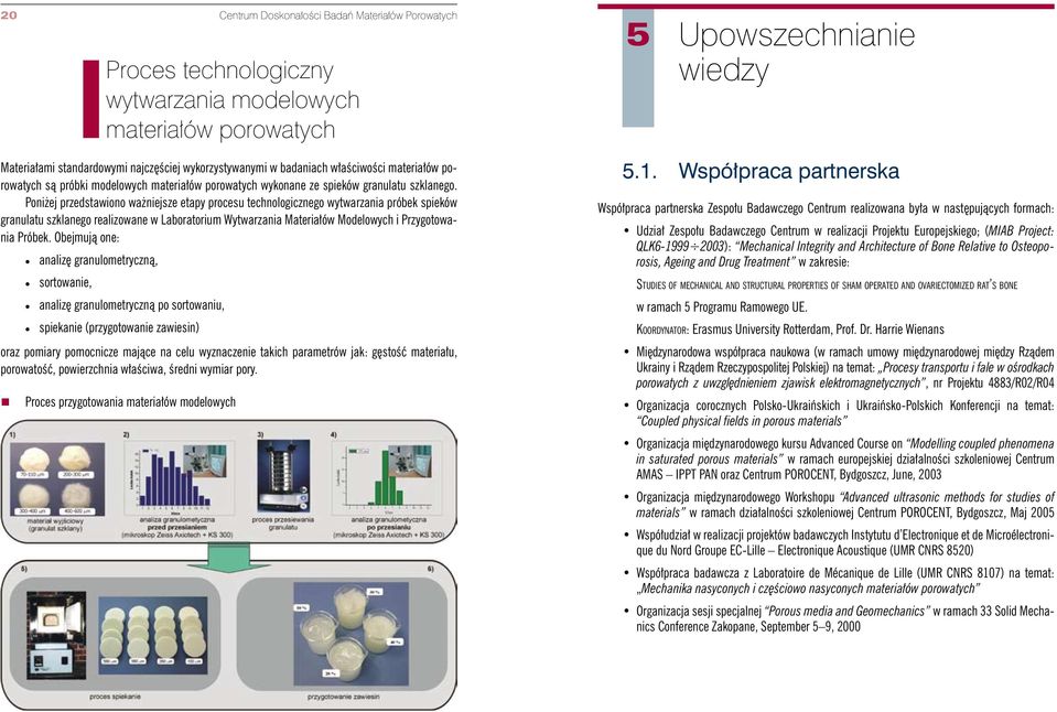 Poniżej przedstawiono ważniejsze etapy procesu technologicznego wytwarzania próbek spieków granulatu szklanego realizowane w Laboratorium Wytwarzania Materiałów Modelowych i Przygotowania Próbek.