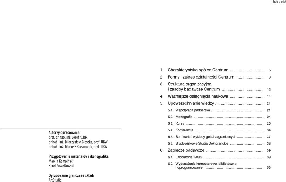 UKW dr hab. inż. Mariusz Kaczmarek, prof. UKW Przygotowanie materiałów i ikonografika: Marcin Kempiński Karol Pawełkowski 5.4. Konferencje... 34 5.5. Seminaria i wykłady gości zagranicznych... 37 5.