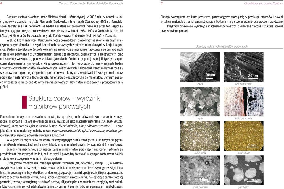 Kompleksowe, teoretyczne i eksperymentalne badania materiałów porowatych rozwijane przez ten Zespół są kontynuacją prac (części pracowników) prowadzonych w latach 1974 1996 w Zakładzie Mechaniki i