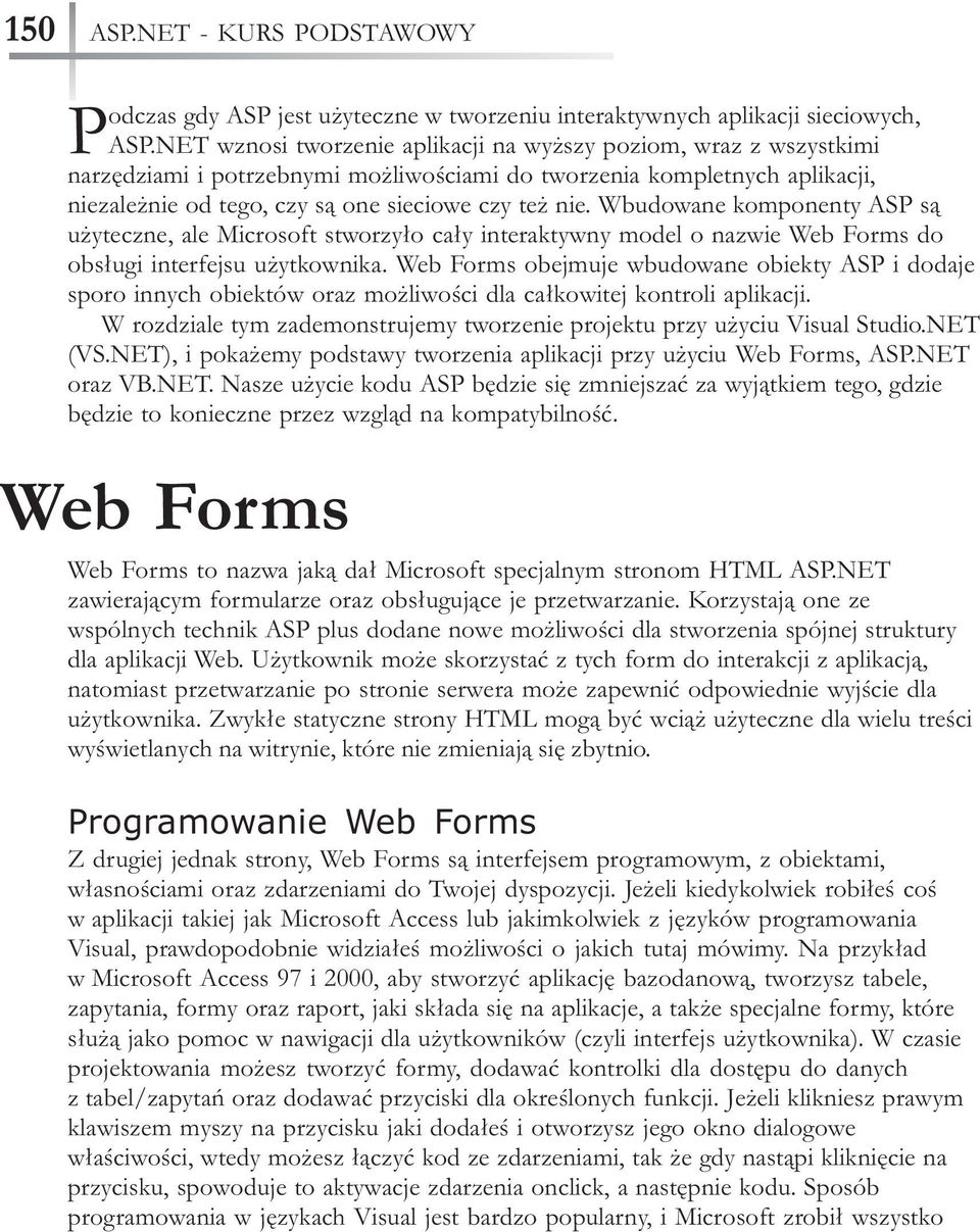 Wbudowane komponenty ASP s¹ u yteczne, ale Microsoft stworzy³o ca³y interaktywny model o nazwie Web Forms do obs³ugi interfejsu u ytkownika.