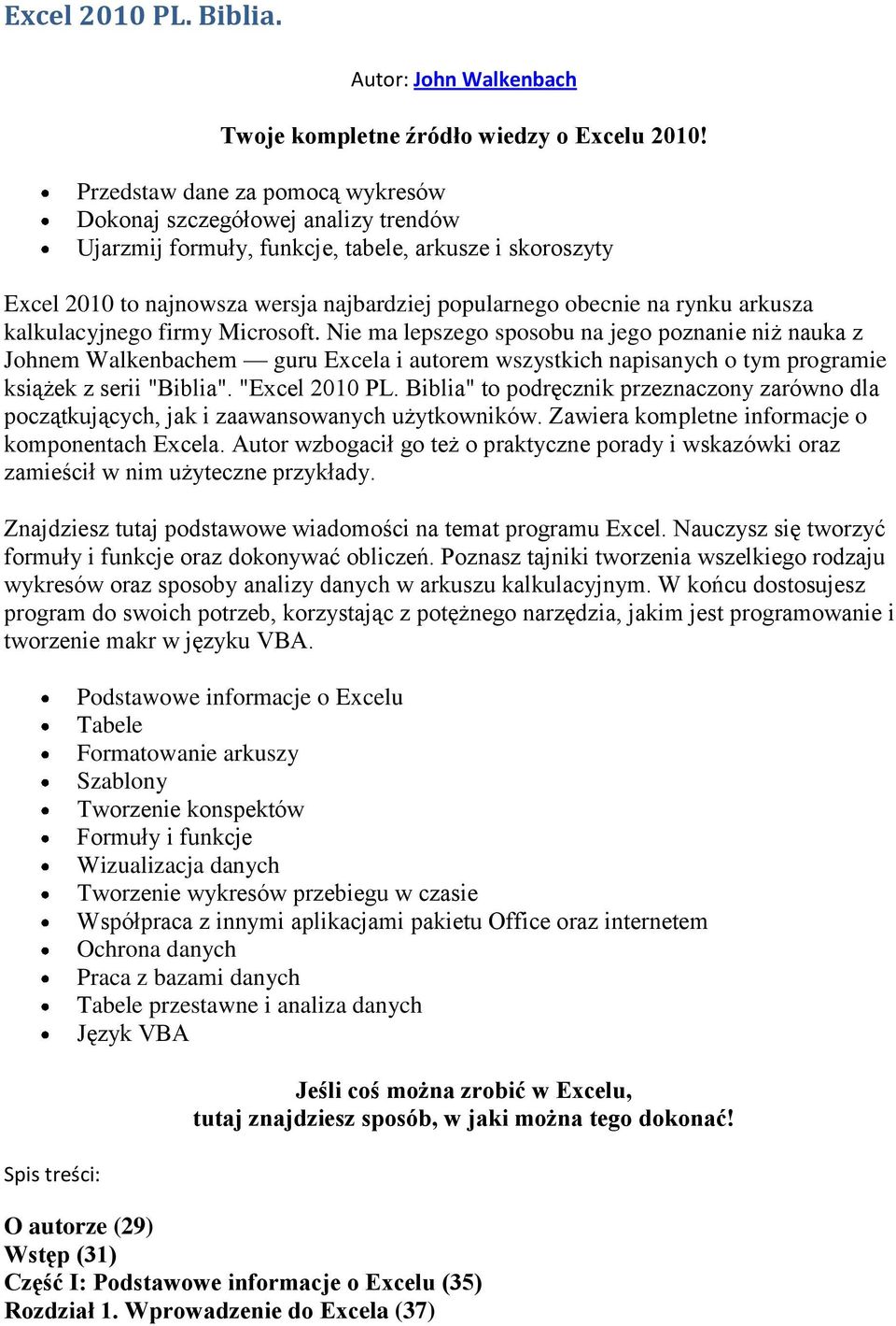 arkusza kalkulacyjnego firmy Microsoft. Nie ma lepszego sposobu na jego poznanie niż nauka z Johnem Walkenbachem guru Excela i autorem wszystkich napisanych o tym programie książek z serii "Biblia".