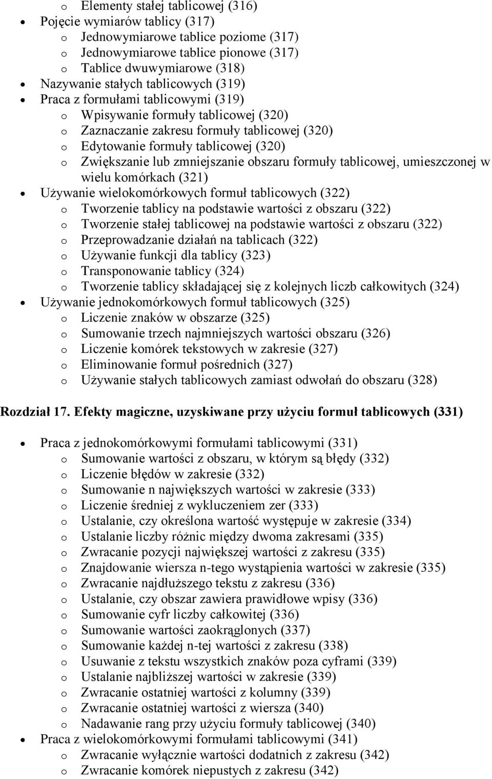 zmniejszanie obszaru formuły tablicowej, umieszczonej w wielu komórkach (321) Używanie wielokomórkowych formuł tablicowych (322) o Tworzenie tablicy na podstawie wartości z obszaru (322) o Tworzenie