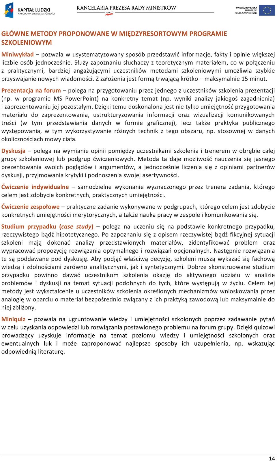 Z założenia jest formą trwającą krótko maksymalnie 15 minut. Prezentacja na forum polega na przygotowaniu przez jednego z uczestników szkolenia prezentacji (np.