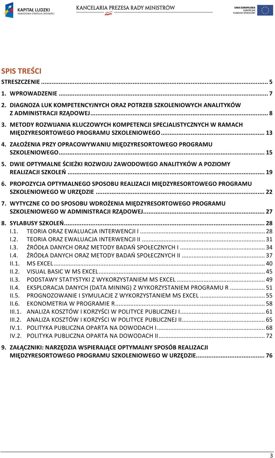 DWIE OPTYMALNE ŚCIEŻKI ROZWOJU ZAWODOWEGO ANALITYKÓW A POZIOMY REALIZACJI SZKOLEŃ... 19 6. PROPOZYCJA OPTYMALNEGO SPOSOBU REALIZACJI MIĘDZYRESORTOWEGO PROGRAMU SZKOLENIOWEGO W URZĘDZIE... 22 7.