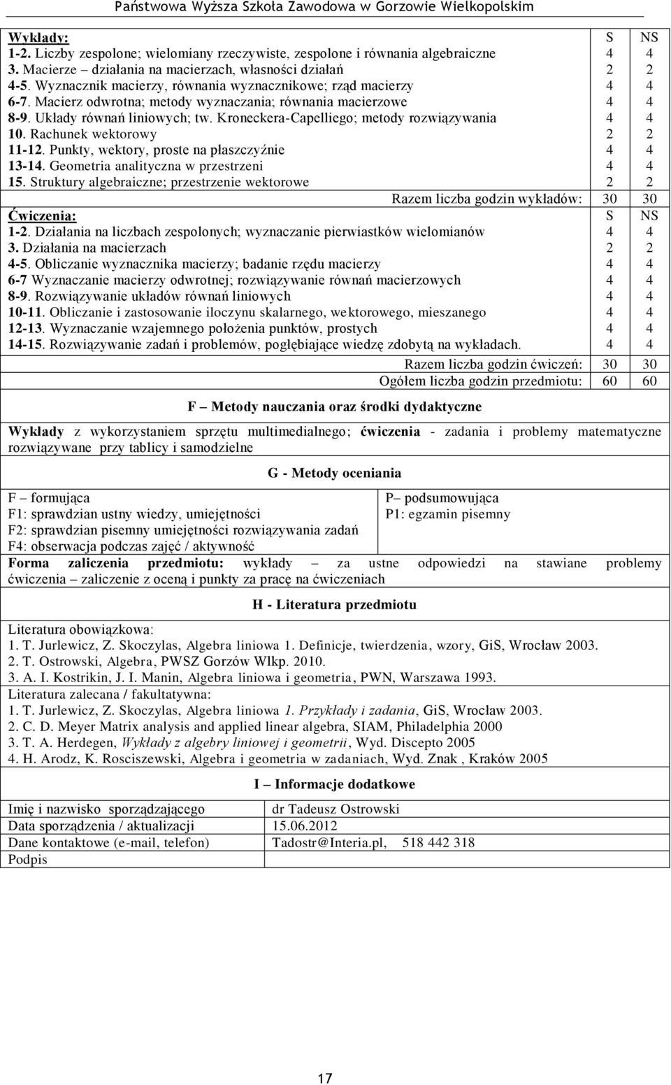 Kroneckera-Capelliego; metody rozwiązywania 0. Rachunek wektorowy -. Punkty, wektory, proste na płaszczyźnie -. Geometria analityczna w przestrzeni 5.