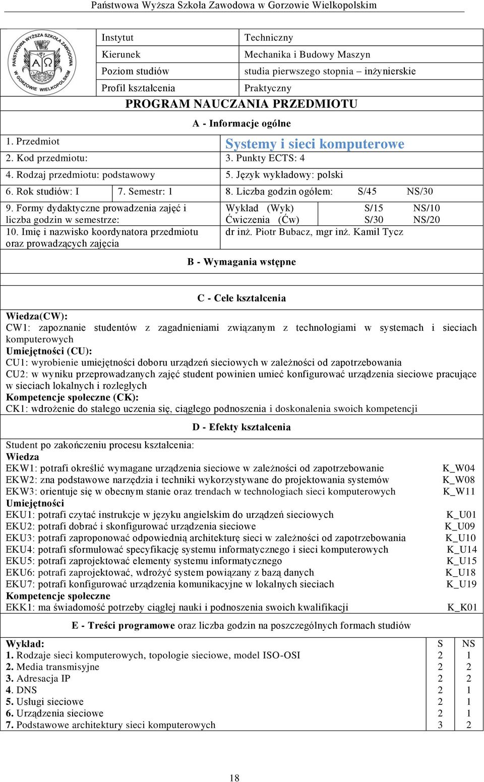 Formy dydaktyczne prowadzenia zajęć i liczba godzin w semestrze: 0. Imię i nazwisko koordynatora przedmiotu oraz prowadzących zajęcia Wykład (Wyk) /5 /0 Ćwiczenia (Ćw) /0 /0 dr inż.