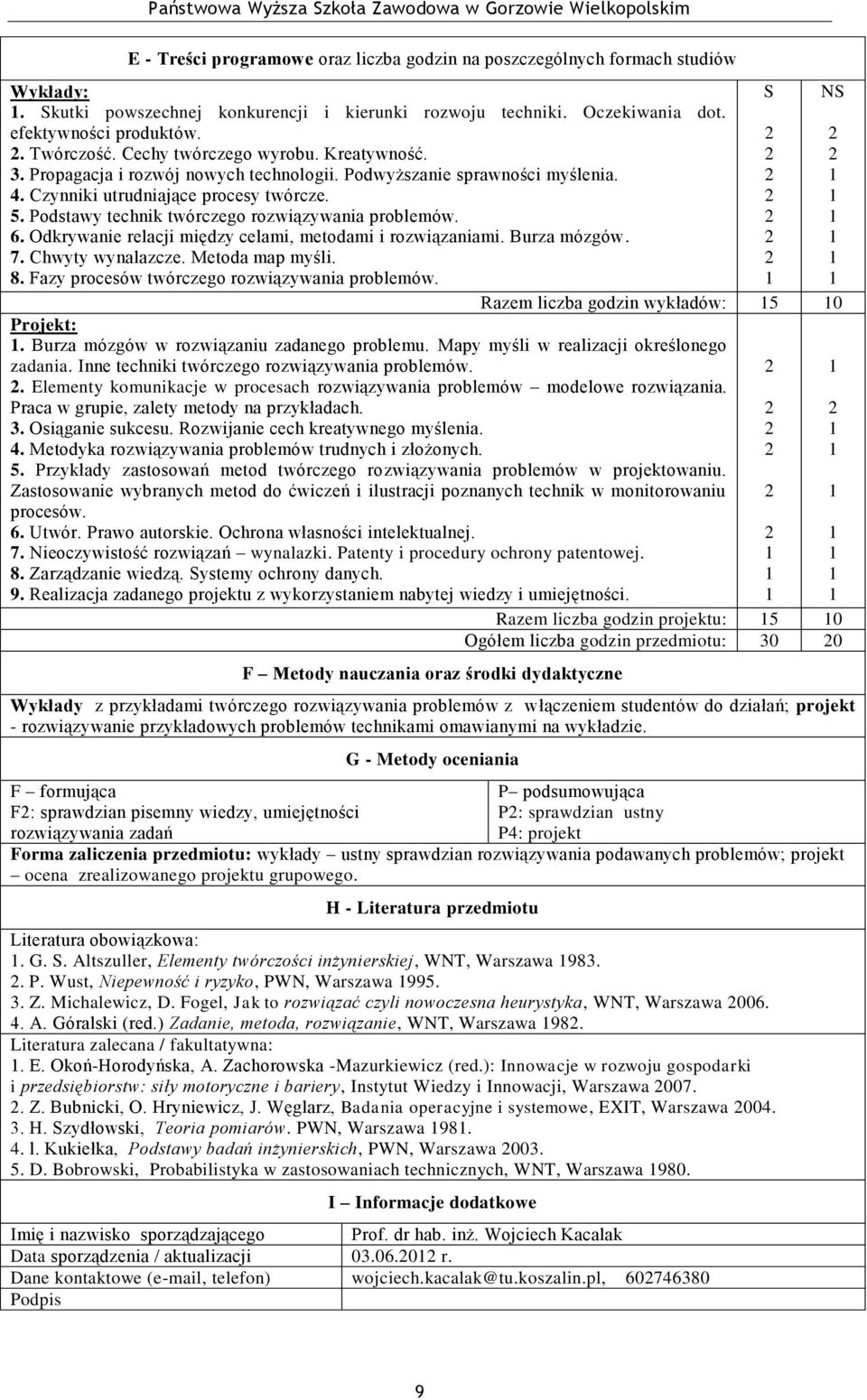 Podstawy technik twórczego rozwiązywania problemów. 6. Odkrywanie relacji między celami, metodami i rozwiązaniami. Burza mózgów. 7. Chwyty wynalazcze. Metoda map myśli. 8.