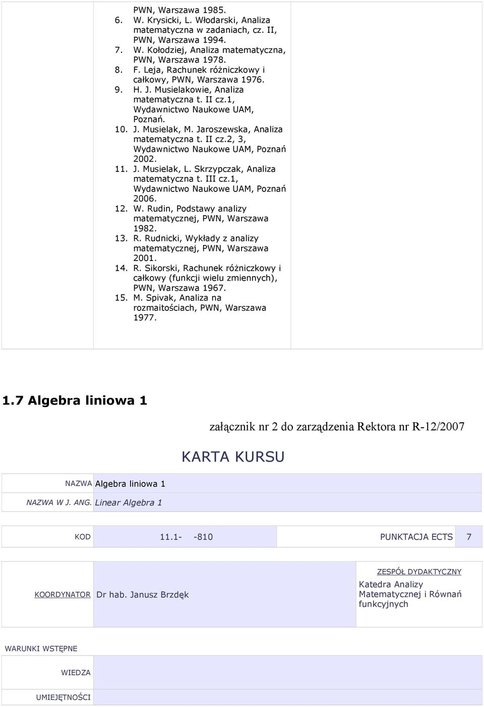 II cz.2, 3, ydawnictwo Naukowe UM, oznań 2002. 11. J. Musielak,. krzypczak, naliza matematyczna t. III cz.1, ydawnictwo Naukowe UM, oznań 2006. 12.