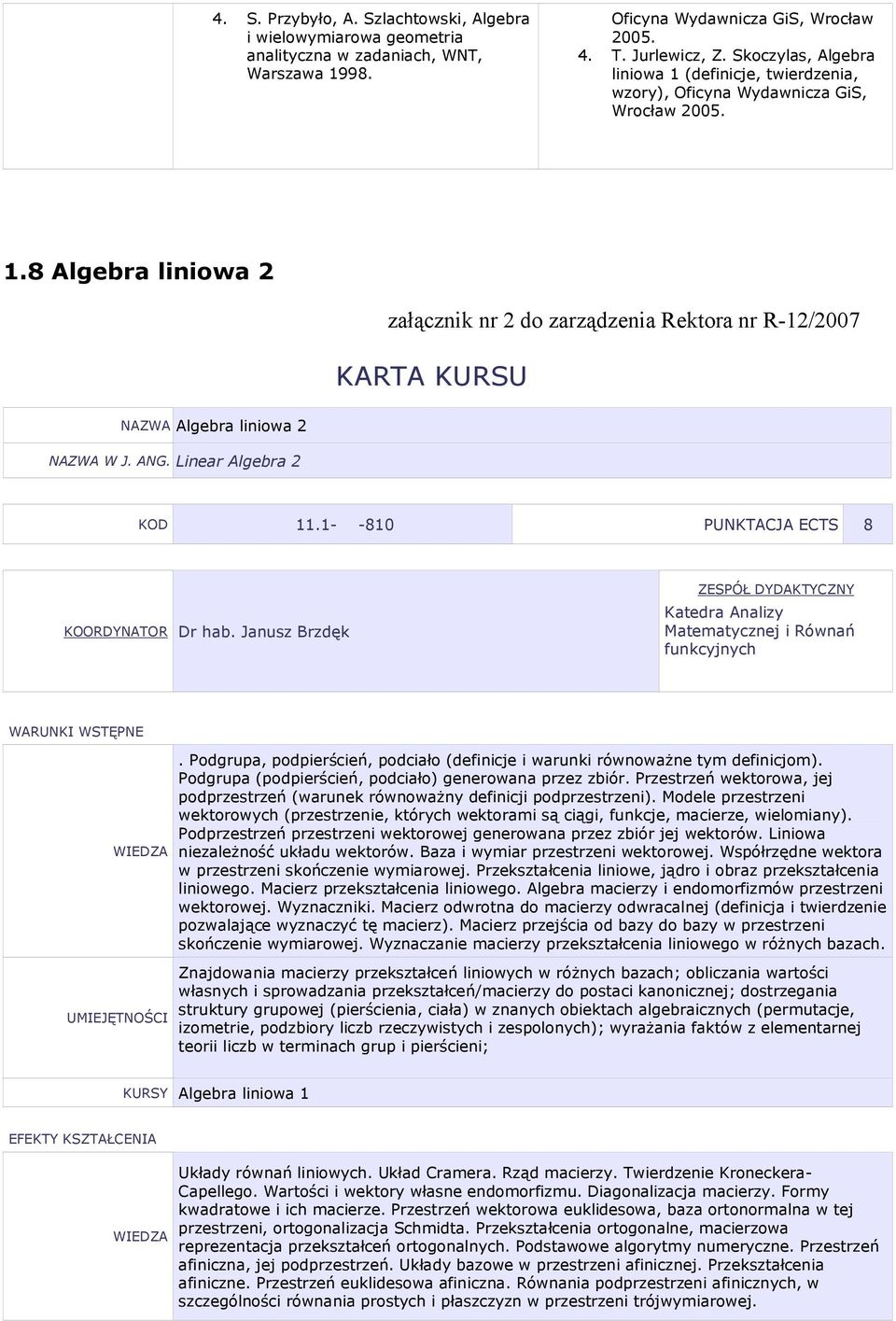 NG. inear lgebra 2 KOD 11.1- -810 UNKTCJ ECT 8 KOORDYNTOR Dr hab. Janusz Brzdęk ZEÓŁ DYDKTYCZNY Katedra nalizy Matematycznej i Równań funkcyjnych.