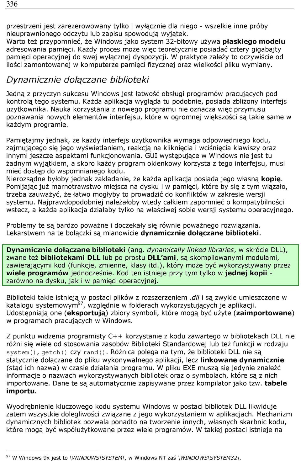 Każdy proces może więc teoretycznie posiadać cztery gigabajty pamięci operacyjnej do swej wyłącznej dyspozycji.