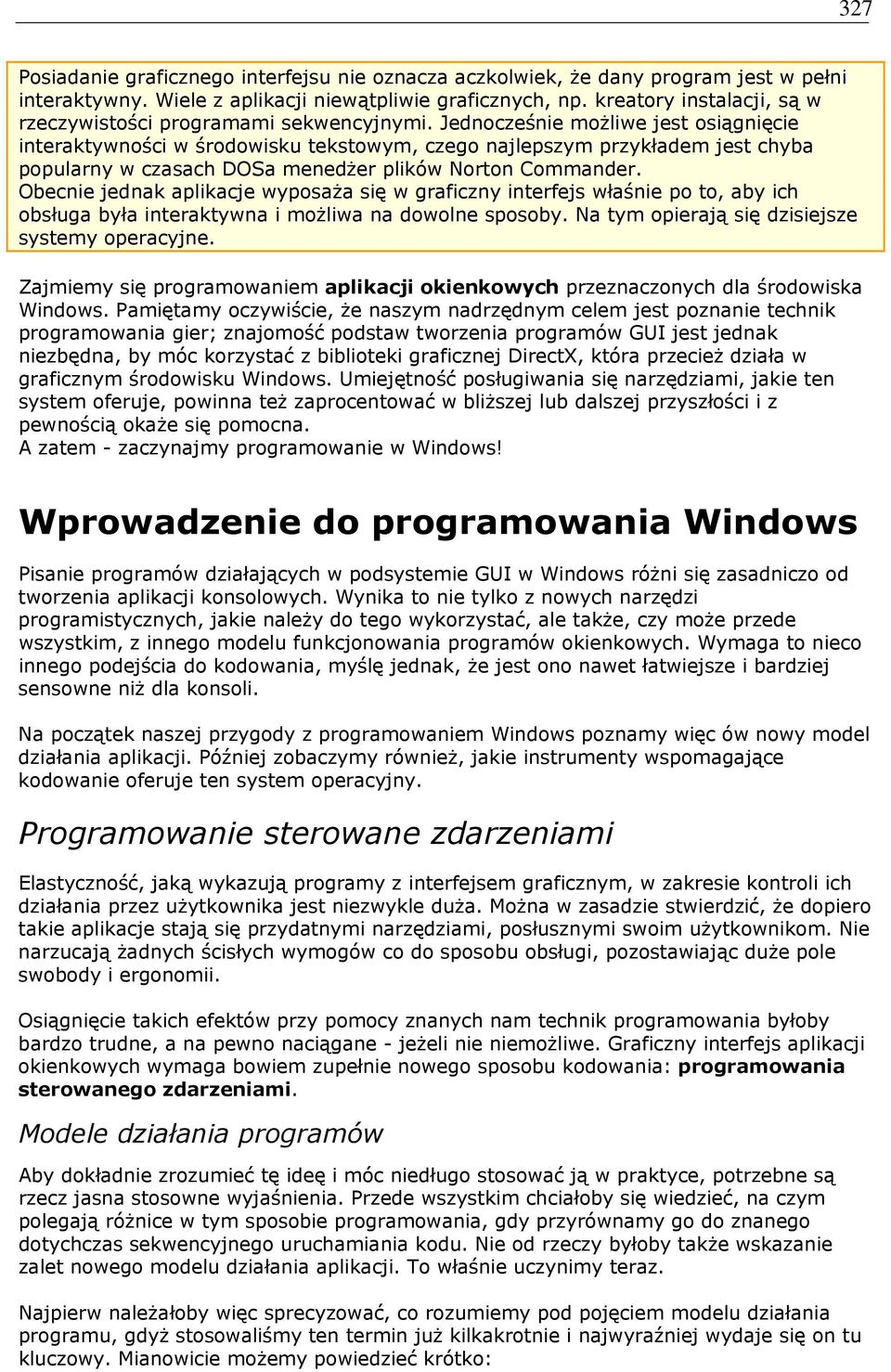 Jednocześnie możliwe jest osiągnięcie interaktywności w środowisku tekstowym, czego najlepszym przykładem jest chyba popularny w czasach DOSa menedżer plików Norton Commander.