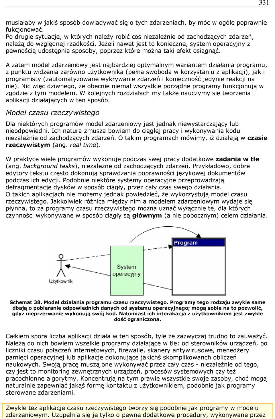 Jeżeli nawet jest to konieczne, system operacyjny z pewnością udostępnia sposoby, poprzez które można taki efekt osiągnąć.