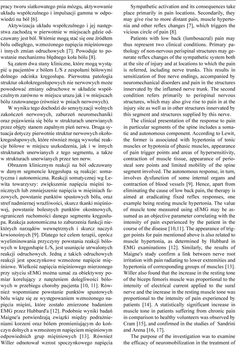 Wtórnie mog¹ staæ siê one Ÿród³em bólu odleg³ego, wzmo onego napiêcia miêœniowego i innych zmian odruchowych [7]. Powoduje to powstanie mechanizmu b³êdnego ko³a bólu [8].