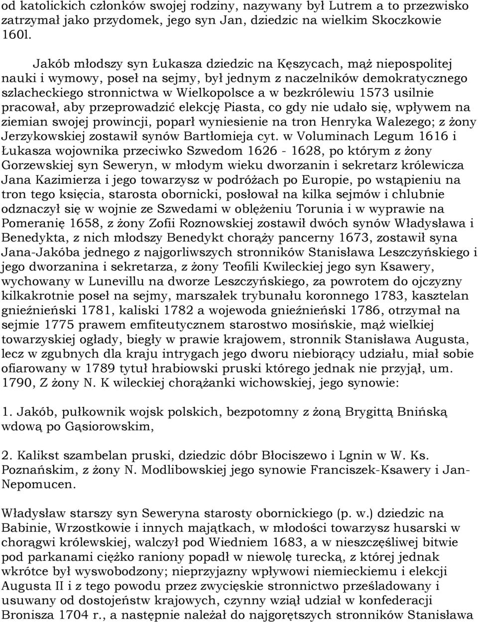 1573 usilnie pracował, aby przeprowadzić elekcję Piasta, co gdy nie udało się, wpływem na ziemian swojej prowincji, poparł wyniesienie na tron Henryka Walezego; z żony Jerzykowskiej zostawił synów