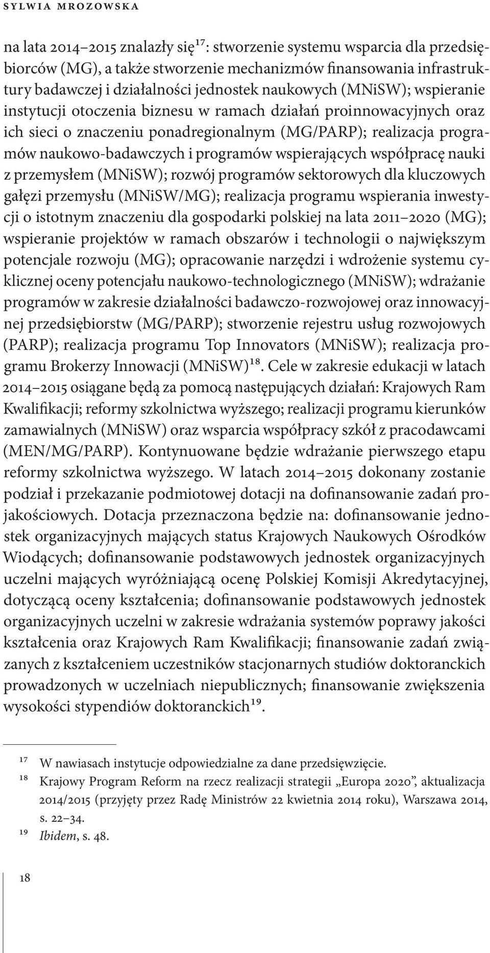 wspierających współpracę nauki z przemysłem (MNiSW); rozwój programów sektorowych dla kluczowych gałęzi przemysłu (MNiSW/MG); realizacja programu wspierania inwestycji o istotnym znaczeniu dla