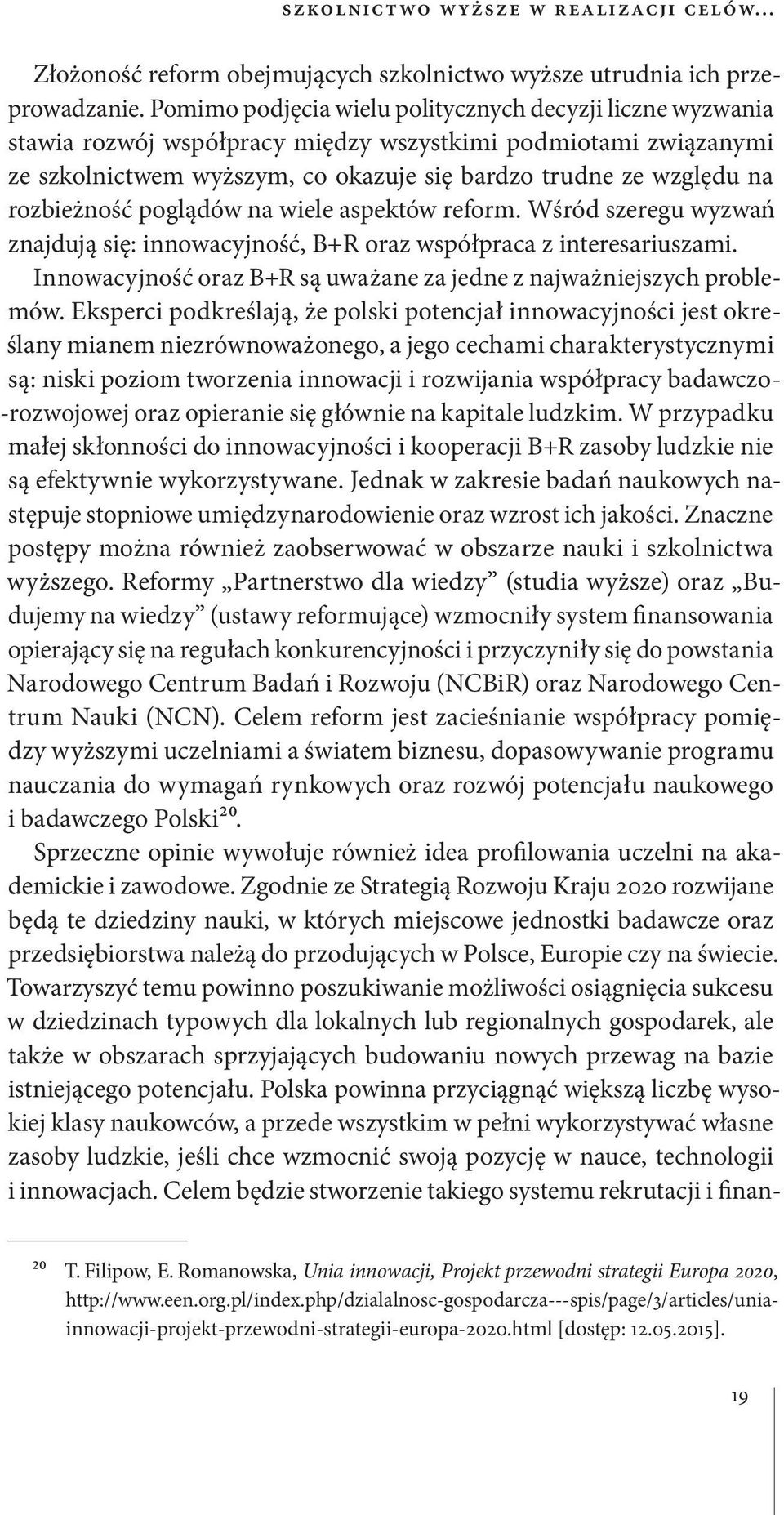 rozbieżność poglądów na wiele aspektów reform. Wśród szeregu wyzwań znajdują się: innowacyjność, B+R oraz współpraca z interesariuszami.