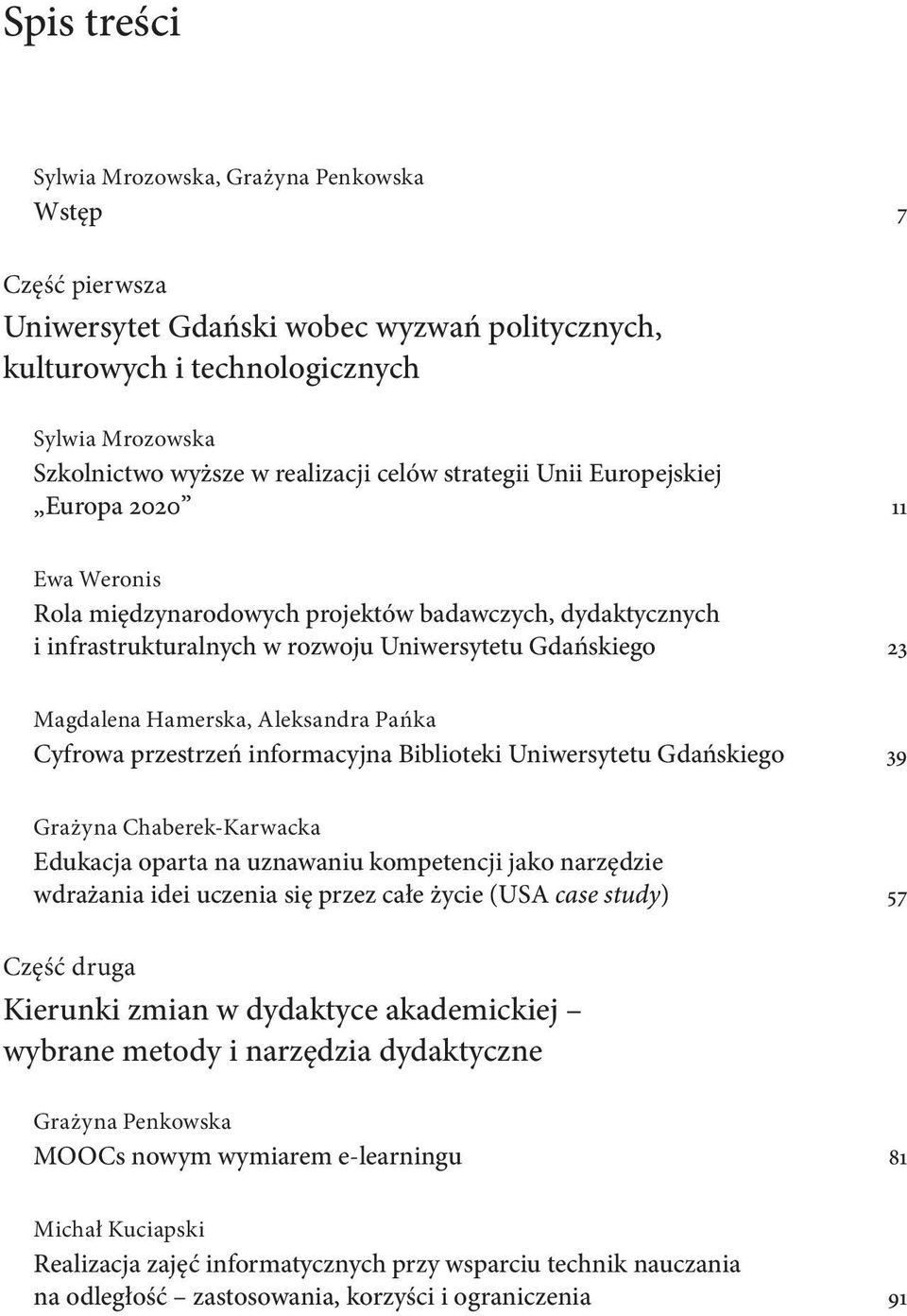 Aleksandra Pańka Cyfrowa przestrzeń informacyjna Biblioteki Uniwersytetu Gdańskiego 39 Grażyna Chaberek-Karwacka Edukacja oparta na uznawaniu kompetencji jako narzędzie wdrażania idei uczenia się