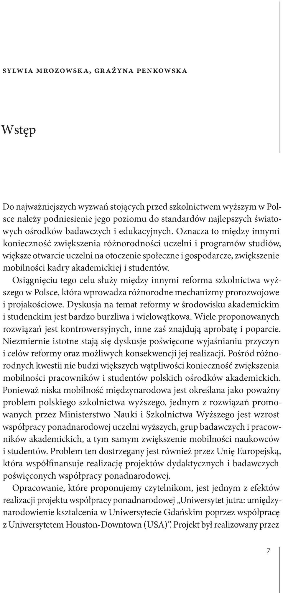 Oznacza to między innymi konieczność zwiększenia różnorodności uczelni i programów studiów, większe otwarcie uczelni na otoczenie społeczne i gospodarcze, zwiększenie mobilności kadry akademickiej i