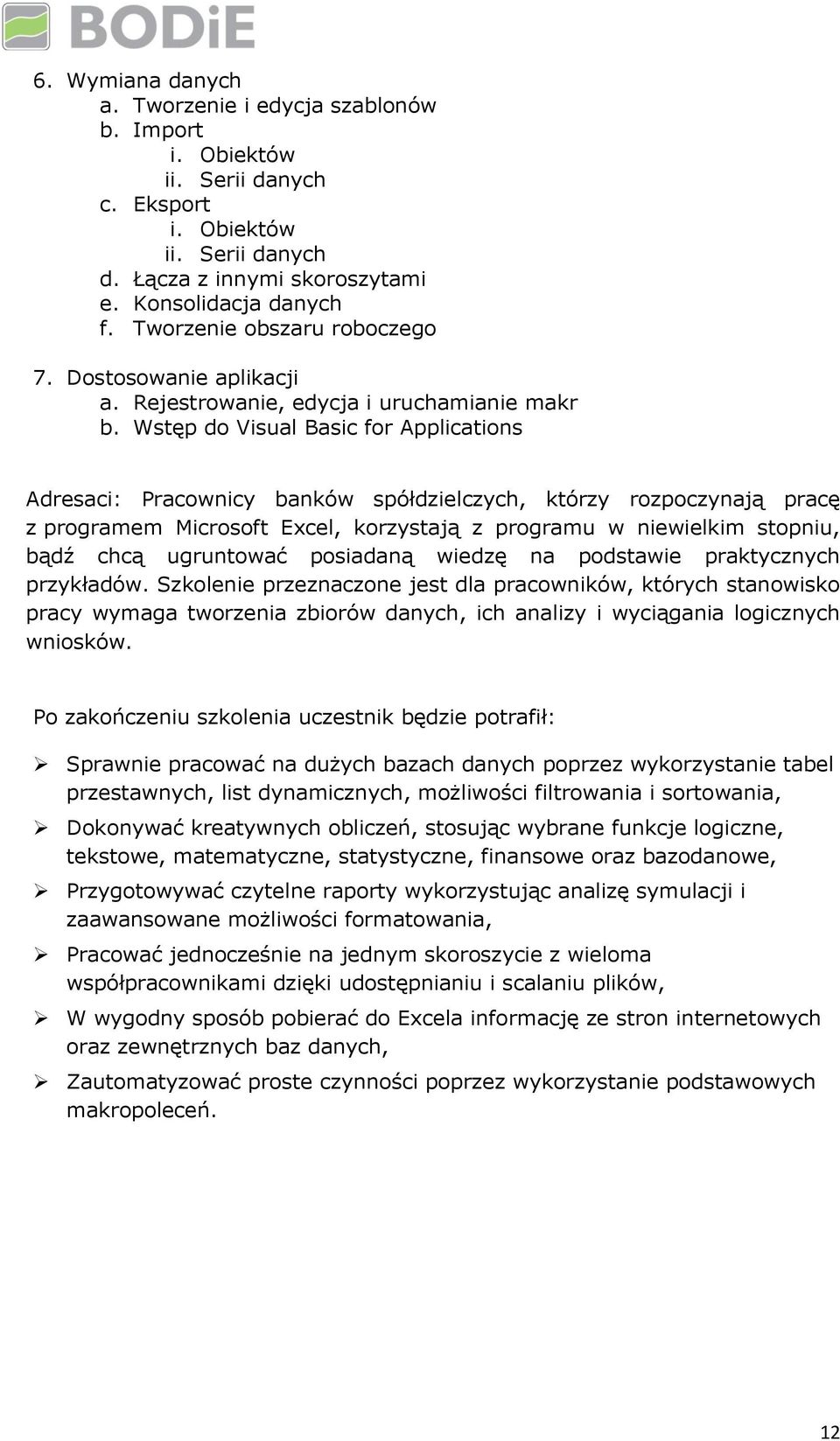 Wstęp do Visual Basic for Applications Adresaci: Pracownicy banków spółdzielczych, którzy rozpoczynają pracę z programem Microsoft Excel, korzystają z programu w niewielkim stopniu, bądź chcą