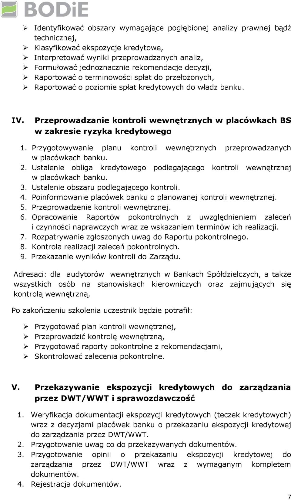 Przeprowadzanie kontroli wewnętrznych w placówkach BS w zakresie ryzyka kredytowego 1. Przygotowywanie planu kontroli wewnętrznych przeprowadzanych w placówkach banku. 2.