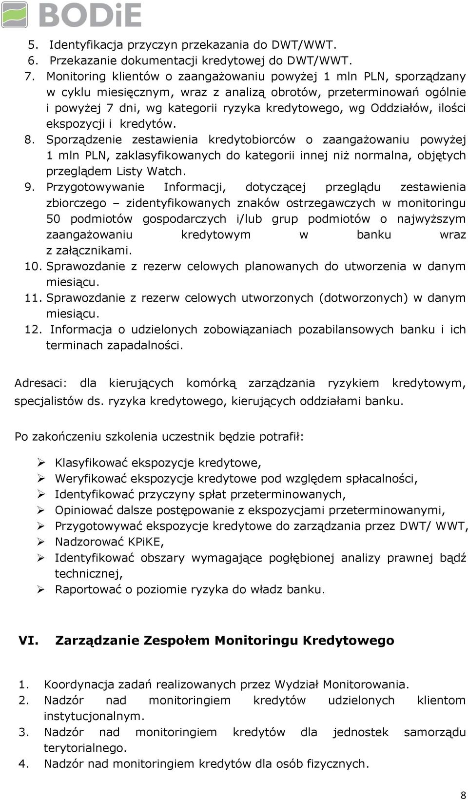 ilości ekspozycji i kredytów. 8. Sporządzenie zestawienia kredytobiorców o zaangażowaniu powyżej 1 mln PLN, zaklasyfikowanych do kategorii innej niż normalna, objętych przeglądem Listy Watch. 9.