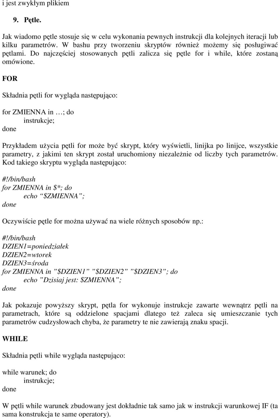 FOR Składnia pętli for wygląda następująco: for ZMIENNA in ; do instrukcje; done Przykładem użycia pętli for może być skrypt, który wyświetli, linijka po linijce, wszystkie parametry, z jakimi ten