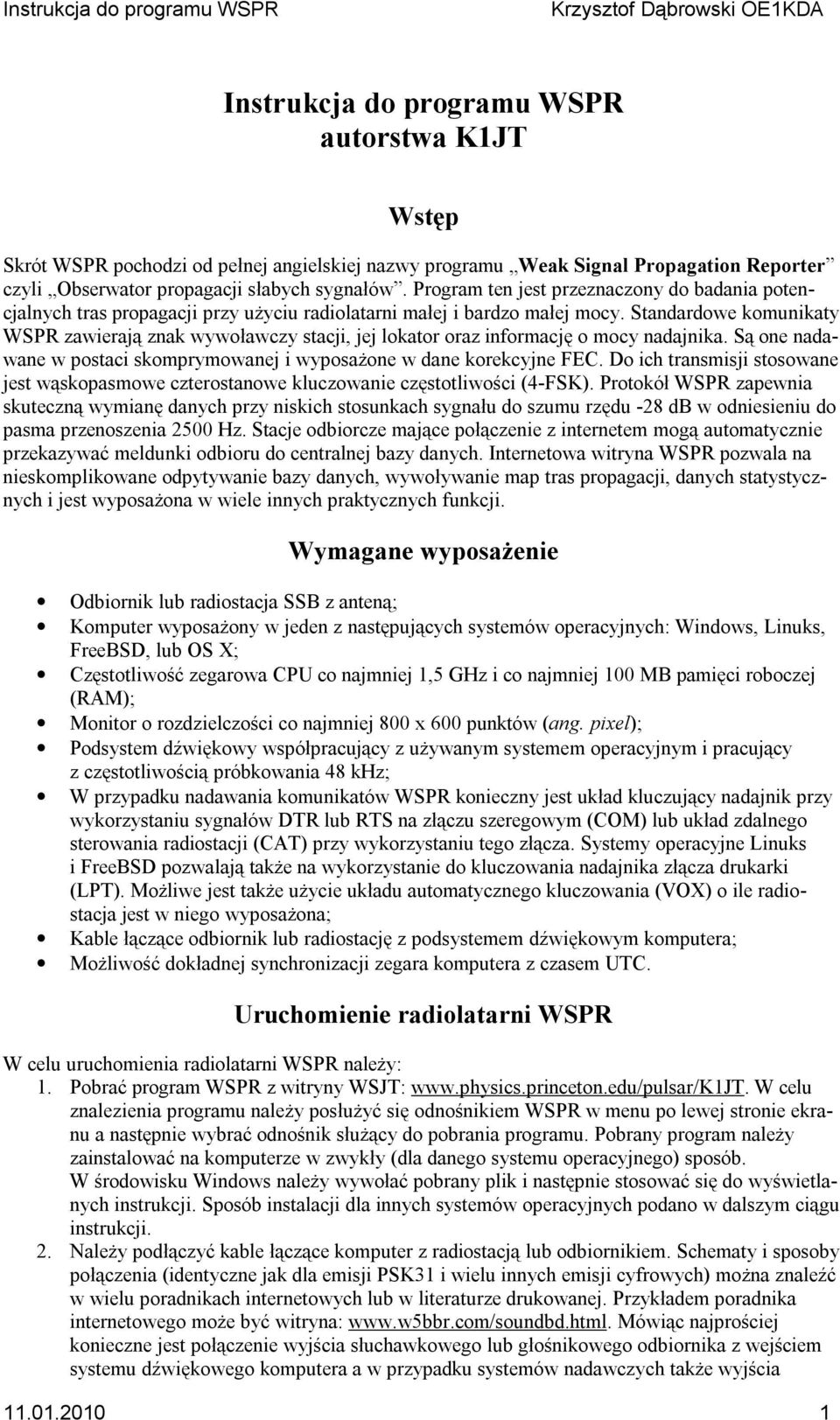 Standardowe komunikaty WSPR zawierają znak wywoławczy stacji, jej lokator oraz informację o mocy nadajnika. Są one nadawane w postaci skomprymowanej i wyposażone w dane korekcyjne FEC.