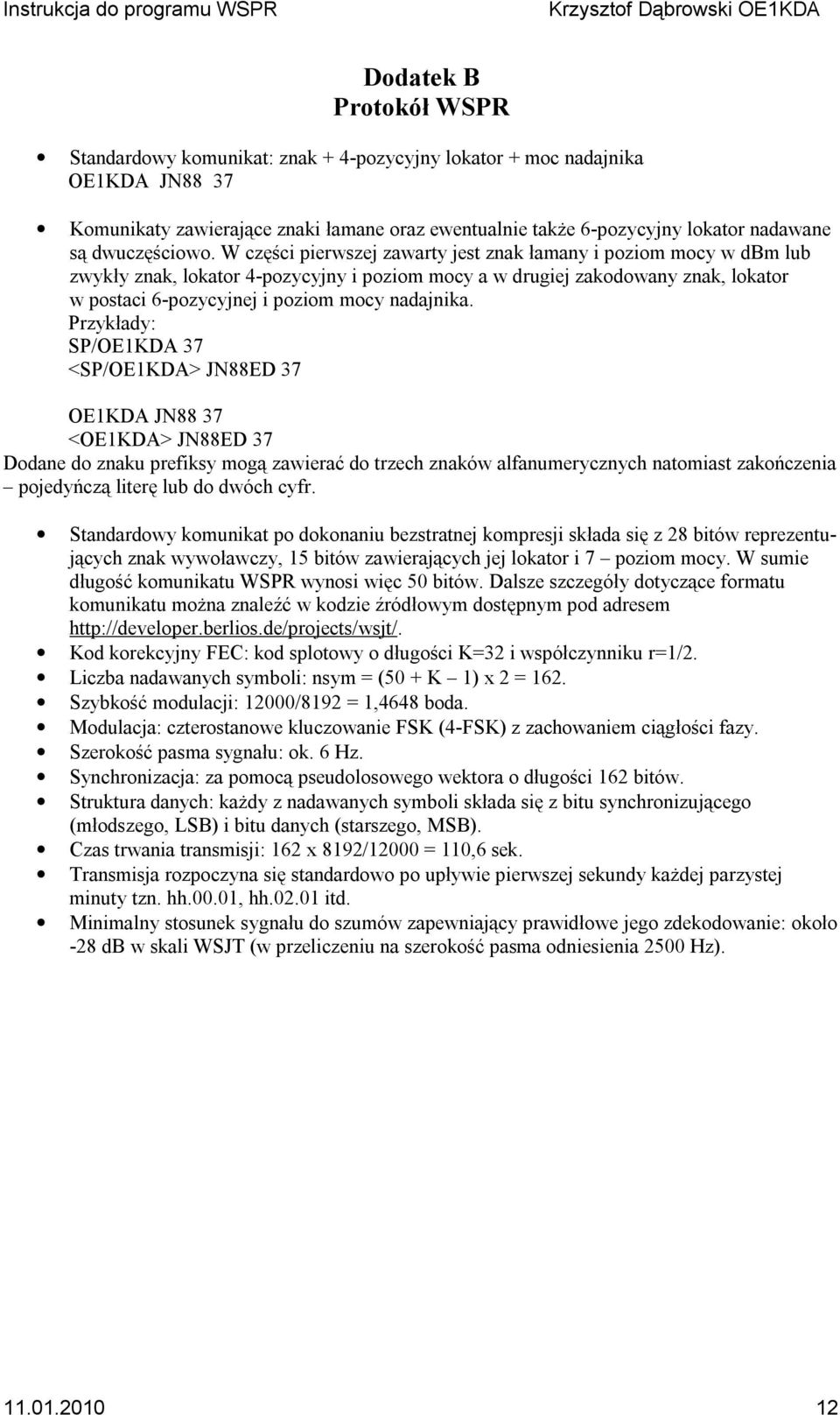 W części pierwszej zawarty jest znak łamany i poziom mocy w dbm lub zwykły znak, lokator 4-pozycyjny i poziom mocy a w drugiej zakodowany znak, lokator w postaci 6-pozycyjnej i poziom mocy nadajnika.