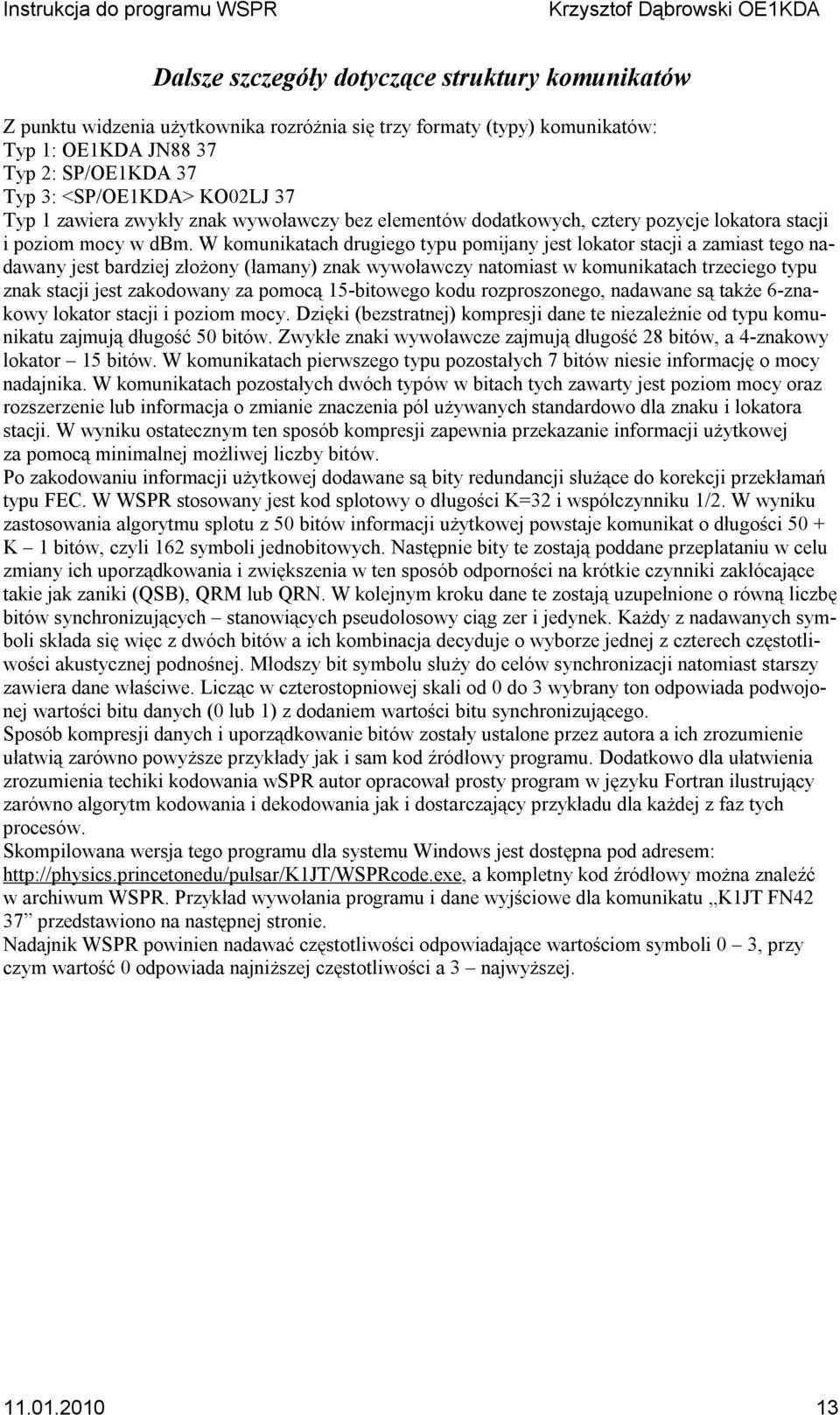 W komunikatach drugiego typu pomijany jest lokator stacji a zamiast tego nadawany jest bardziej złożony (łamany) znak wywoławczy natomiast w komunikatach trzeciego typu znak stacji jest zakodowany za