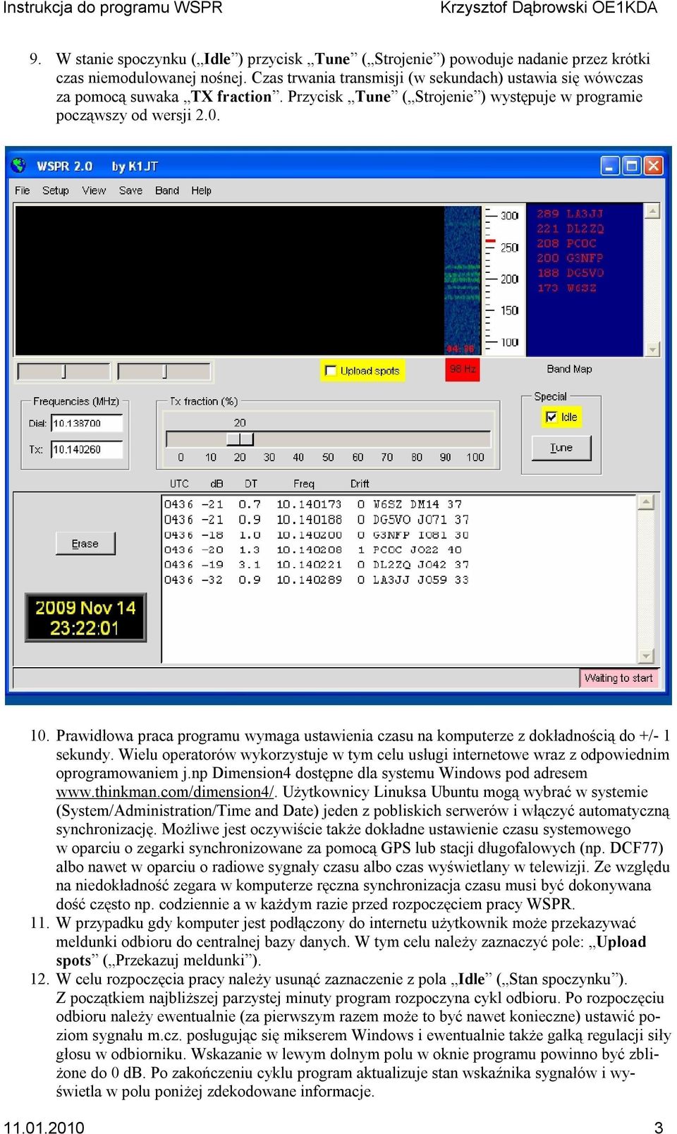 Prawidłowa praca programu wymaga ustawienia czasu na komputerze z dokładnością do +/- 1 sekundy. Wielu operatorów wykorzystuje w tym celu usługi internetowe wraz z odpowiednim oprogramowaniem j.