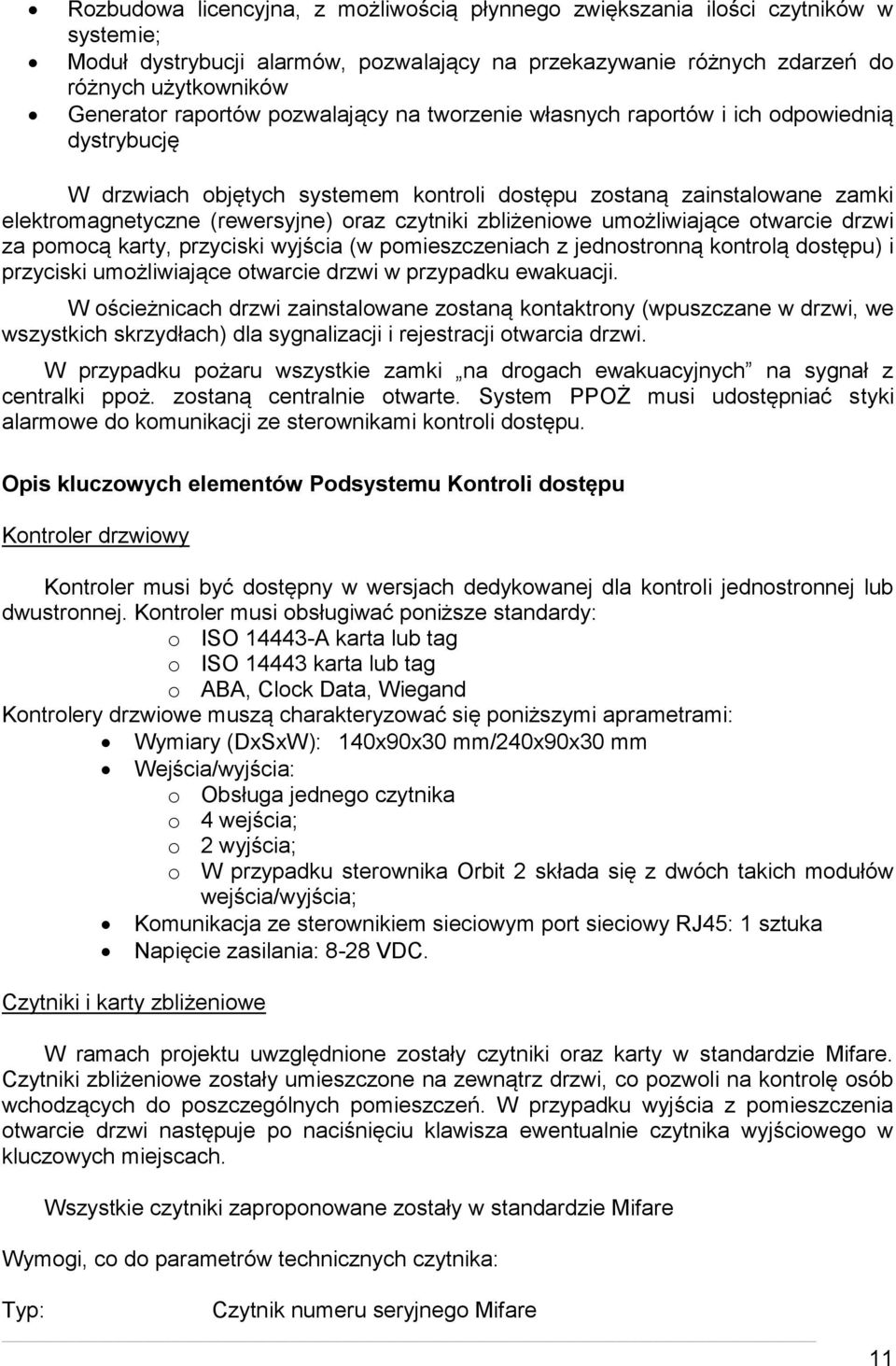 czytniki zbliżeniowe umożliwiające otwarcie drzwi za pomocą karty, przyciski wyjścia (w pomieszczeniach z jednostronną kontrolą dostępu) i przyciski umożliwiające otwarcie drzwi w przypadku ewakuacji.