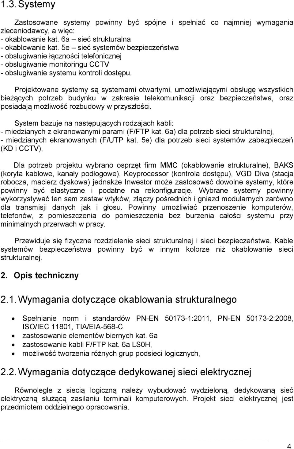 Projektowane systemy są systemami otwartymi, umożliwiającymi obsługę wszystkich bieżących potrzeb budynku w zakresie telekomunikacji oraz bezpieczeństwa, oraz posiadają możliwość rozbudowy w