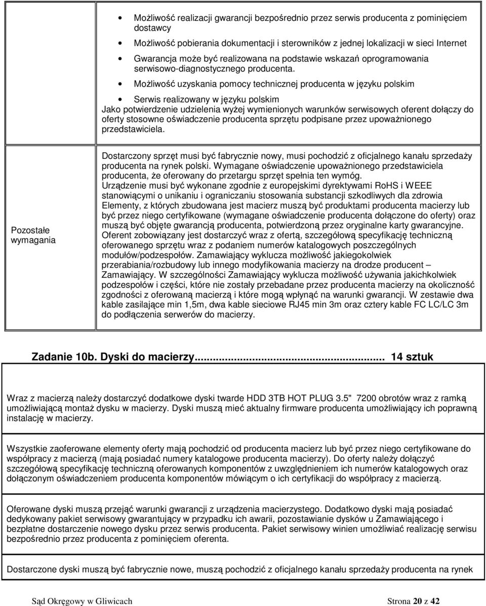 Możliwość uzyskania pomocy technicznej producenta w języku polskim Serwis realizowany w języku polskim Jako potwierdzenie udzielenia wyżej wymienionych warunków serwisowych oferent dołączy do oferty