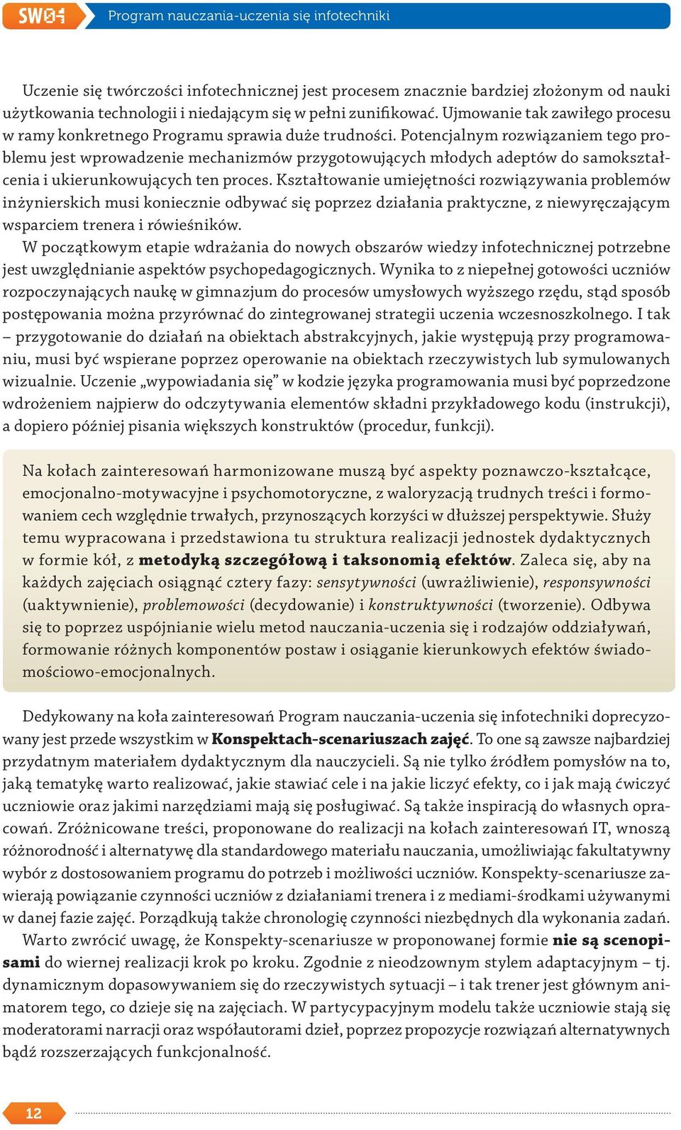 Potencjalnym rozwiązaniem tego problemu jest wprowadzenie mechanizmów przygotowujących młodych adeptów do samokształcenia i ukierunkowujących ten proces.