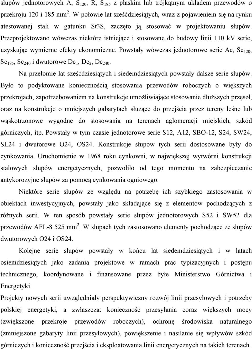 Przeprojektowano wówczas niektóre istniejące i stosowane do budowy linii 110 kv serie, uzyskując wymierne efekty ekonomiczne.