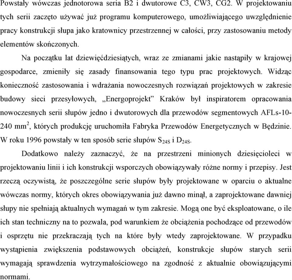 skończonych. Na początku lat dziewięćdziesiątych, wraz ze zmianami jakie nastąpiły w krajowej gospodarce, zmieniły się zasady finansowania tego typu prac projektowych.