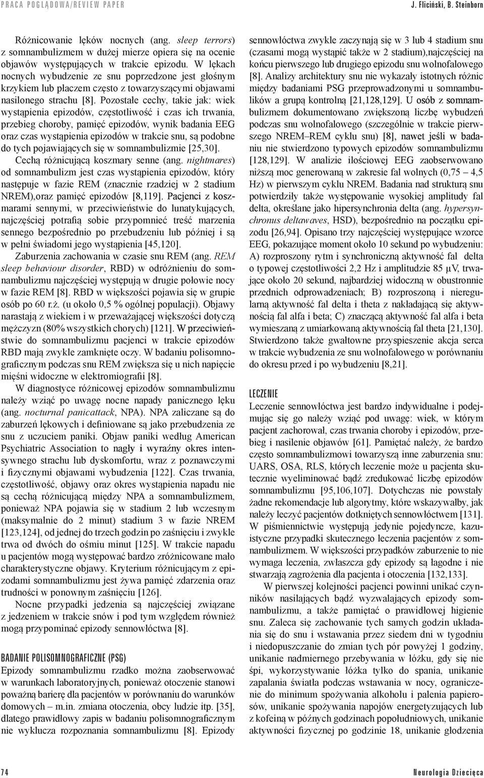 Pozostałe cechy, takie jak: wiek wystąpienia epizodów, częstotliwość i czas ich trwania, przebieg choroby, pamięć epizodów, wynik badania EEG oraz czas wystąpienia epizodów w trakcie snu, są podobne