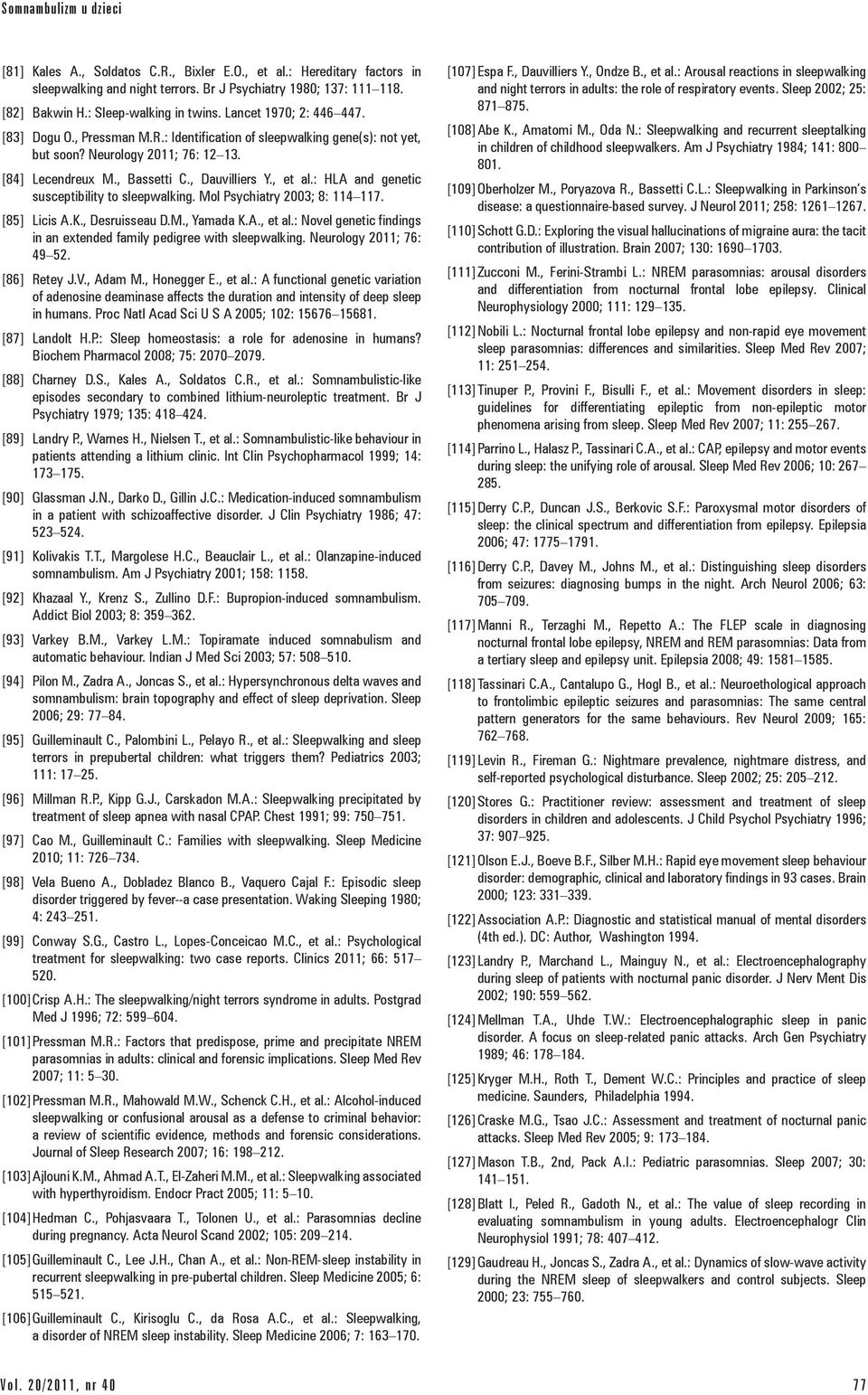 , Dauvilliers Y., et al.: HLA and genetic susceptibility to sleepwalking. Mol Psychiatry 2003; 8: 114 117. [85] Licis A.K., Desruisseau D.M., Yamada K.A., et al.: Novel genetic findings in an extended family pedigree with sleepwalking.