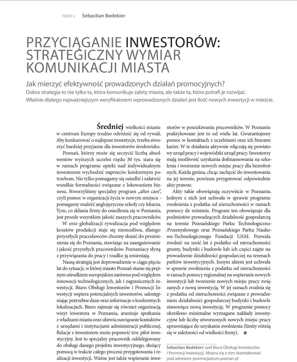 Właśnie dlatego najważniejszym weryfikatorem wprowadzonych działań jest ilość nowych inwestycji w mieście. Średniej wielkości miastu w centrum Europy trudno odróżnić się od rywali.