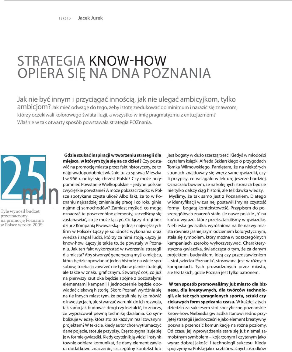 Właśnie w tak otwarty sposób powstawała strategia POZnania. 25 mln Tyle wynosił budżet przeznaczony na promocję Poznania w Polsce w roku 2009.