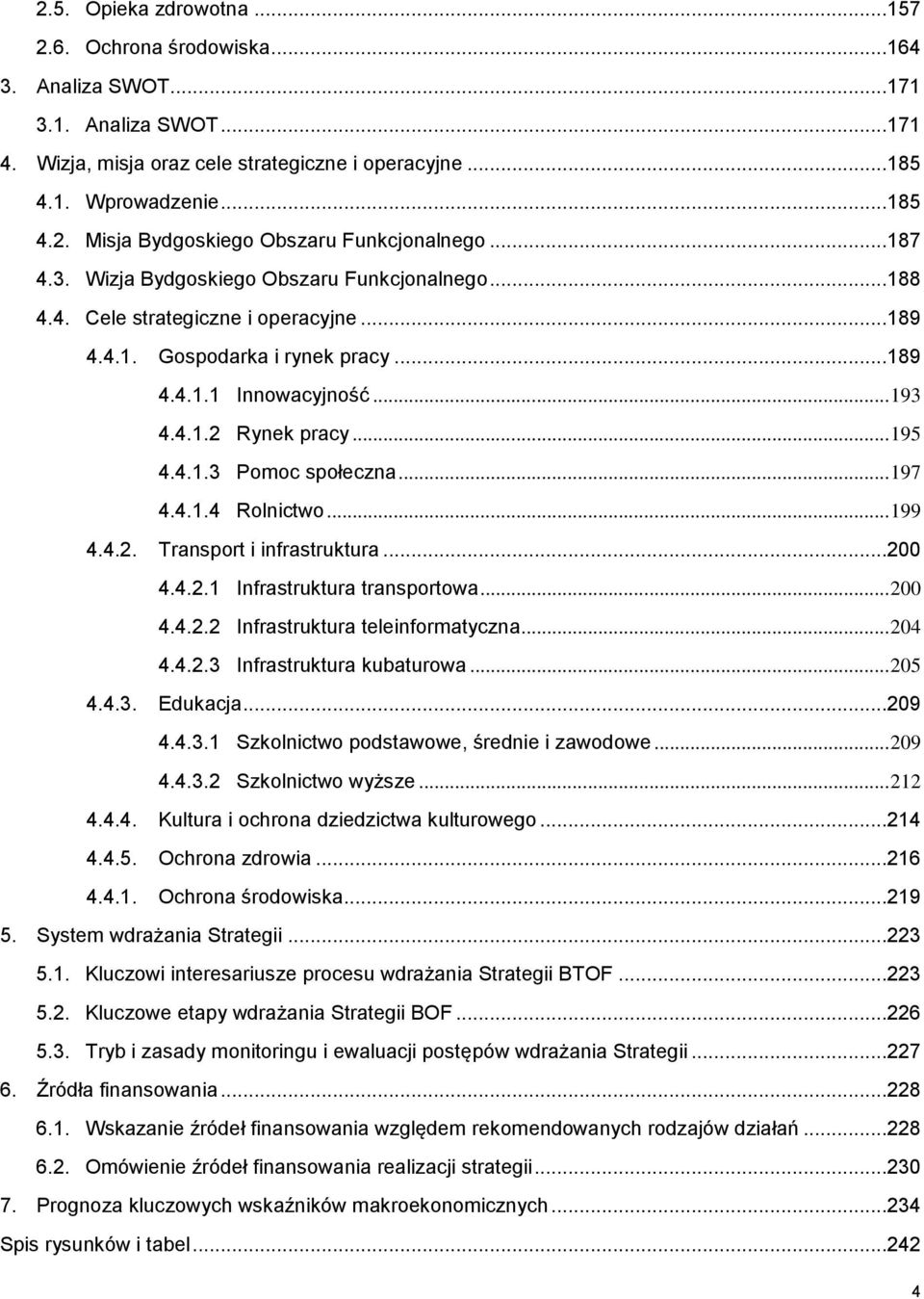 .. 197 4.4.1.4 Rolnictwo... 199 4.4.2. Transport i infrastruktura...200 4.4.2.1 Infrastruktura transportowa... 200 4.4.2.2 Infrastruktura teleinformatyczna... 204 4.4.2.3 Infrastruktura kubaturowa.