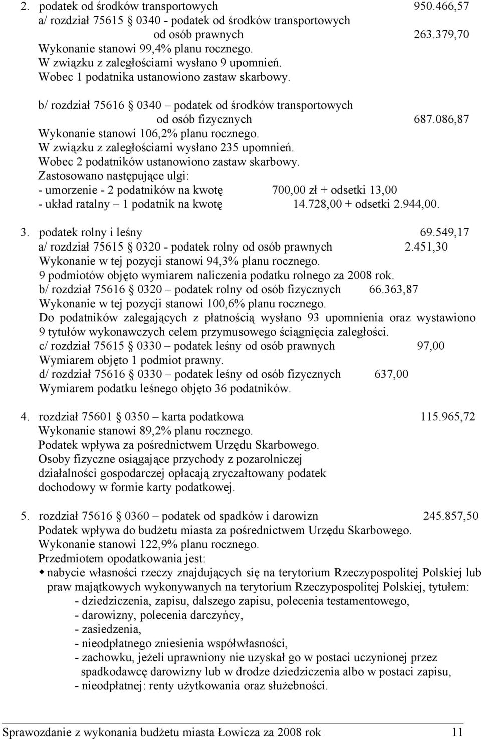 086,87 Wykonanie stanowi 106,2% planu rocznego. W związku z zaległościami wysłano 235 upomnień. Wobec 2 podatników ustanowiono zastaw skarbowy.